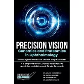Precision Vision: Genomics And Proteomics In Ophthalmology Unlocking The Molecular Secrets Of Eye Diseases A Comprehensive Guide To Personalized Medic