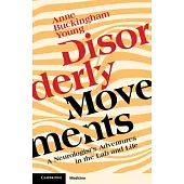 Disorderly Movements: A Neurologist’s Adventures in the Lab and Life