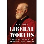 Liberal Worlds: James Bryce and the Democratic Intellect