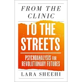 From the Clinic to the Streets: Psychoanalysis for Revolutionary Futures