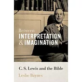 Between Interpretation and Imagination: C. S. Lewis and the Bible