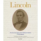 Lincoln: The Life and Legacy That Defined a Nation in 100 Objects