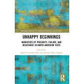 Unhappy Beginnings: Narratives of Precarity, Failure, and Resistance in North American Texts
