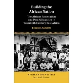 Building the African Nation: The African Association and Pan-Africanism in Twentieth Century East Africa
