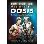 Some Might Say: The Story of Oasis: The Official Book of the Oasis Podcast