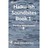 Haiku-ish Soundbites Book 1: The One With Pictures