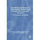 Experiential Techniques in Metacognitive Interpersonal Therapy with Personality Disorders: The Therapeutic Relationship