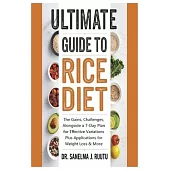 Ultimate Guide to Rice Diet: The Gains, Challenges, Alongside a 7-Day Plan for Effective Variations Plus Applications for Weight Loss & More