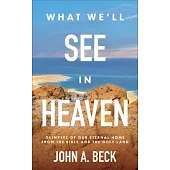 What We’ll See in Heaven: Glimpses of Our Eternal Home from the Bible and the Holy Land