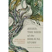 Hesed, the Seed of the Biblical Story: New Life for Old Testament Theology