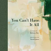 You Can’t Have It All: Poem by Barbara Ras, Paintings by Terrell James