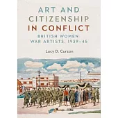 Art and Citizenship in Conflict: British Women War Artists, 1939-45
