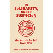 In Solidarity, Under Suspicion: The British Far Left from 1956