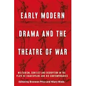Early Modern Drama and the Theatre of War: Militarism, Conflict and Disruption in the Plays of Shakespeare and His Contemporaries
