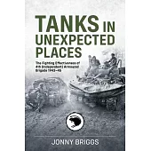 Tanks in Unexpected Places: The Fighting Effectiveness of 4th (Independent) Armoured Brigade 1943-45