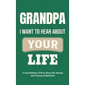 Grandpa, I Want to Hear About Your Life: A Grandfather’s Gift to Share His Stories and Precious Memories