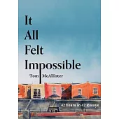 It All Felt Impossible: 42 Years in 42 Essays