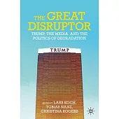 The Great Disruptor: Trump, the Media, and the Politics of Degradation