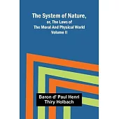 The System of Nature, or, the Laws of the Moral and Physical World. Volume II