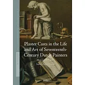 Plaster Casts in the Life and Art of Seventeenth-Century Dutch Painters: Absence and Presence