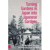 Turning Gardens in Japan Into Japanese Gardens: Nation, Nature, Heritage, and Modernity Since the 1890s