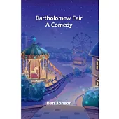 Bartholomew Fair: A Comedy
