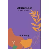 All But Lost: A Novel. Vol. 2