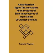 Animaduersions uppon the annotacions and corrections of some imperfections of impressiones of Chaucer’s workes