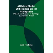 A Bilateral Division of the Parietal Bone in a Chimpanzee; with a Special Reference to the Oblique Sutures in the Parietal