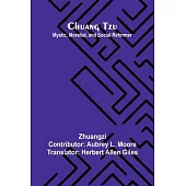 Chuang Tzu: Mystic, Moralist, and Social Reformer