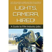Lights, Camera, Hired!: A Guide to Film Industry Jobs