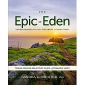 The Epic of Eden Bible Study Guide Plus Streaming Video, Updated Edition: Understanding the Old Testament as Your Story