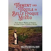 Torment and Tequila in Belle Epoque Mexico: Four Short Works of Fiction by José López Portillo Y Rojas