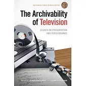 The Archivability of Television: Essays on Preservation and Perseverance