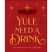 Yule Need a Drink: 100+ Cocktails to Keep Your Season Bright