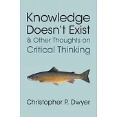 Knowledge Doesn’t Exist and Other Thoughts on Critical Thinking