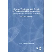 Origins, Traditions, and Trends of Organizational Communication: A Comprehensive Introduction to the Field