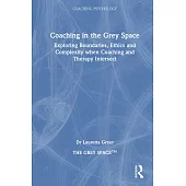Coaching in the Grey Space: Exploring Boundaries, Ethics and Complexity When Coaching and Therapy Intersect
