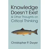 Knowledge Doesn’t Exist and Other Thoughts on Critical Thinking