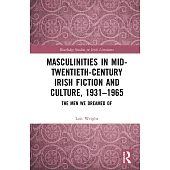 Masculinities in Mid-Twentieth-Century Irish Fiction and Culture, 1931-1965