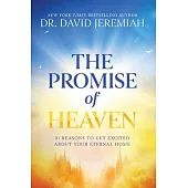 The Promise of Heaven: 31 Reasons to Get Excited about Your Eternal Home