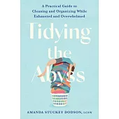 Tidying the Abyss: A Practical Guide to Cleaning and Organizing While Exhausted and Overwhelmed