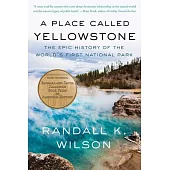 A Place Called Yellowstone: The Epic History of the World’s First National Park