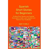 Spanish Short Stories for Beginners: Exciting Short Stories and Practical Exercises to Easily Learn Spanish and Improve Your Vocabulary