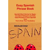 Easy Spanish Phrase Book: Spanish Short Stories for Beginners Book Dialogues and Daily Used Phrases to Learn Spanish Have Fun & Grow Your Vocabulary