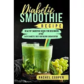 Diabetic Smoothie Recipe: Healthy Smoothie Book for Beginners and Easy Diabetic Diet for Blood Sugar Detox