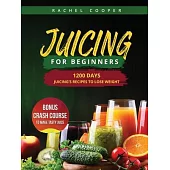 Juicing for Beginners: 1200 Days Juicing’s Recipes to Lose Weight. Bonus Crash Course to Make Tasty Juice