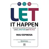 Let It Happen: How to Deal Successfully with Change Through Logic, Emotion and Tactics