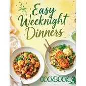 Easy Weeknight Dinners Cookbook: Quick & Simple 30-Minute Recipes for Delicious Everyday Meals - Healthy, Flavorful & Family-Friendly Ideas Everyone W
