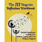 The 111 Regrets Reflection Workbook: Guided Questions to Help You Reflect, Learn, and Live Without Regrets